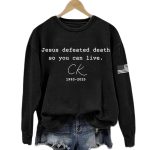 Jesus Defeated Death So You Can Live Charlie Kirk 1993-2025 Sweatshirt