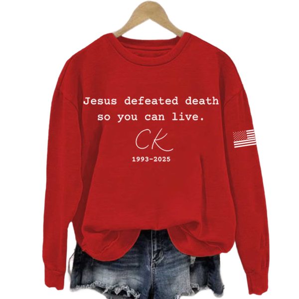 Jesus Defeated Death So You Can Live Charlie Kirk 1993 2025 Sweatshirt