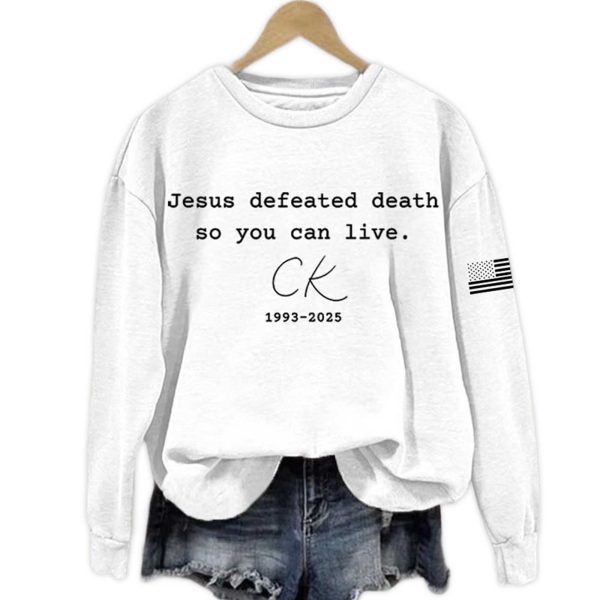 Jesus Defeated Death So You Can Live Charlie Kirk 1993 2025 Sweatshirt