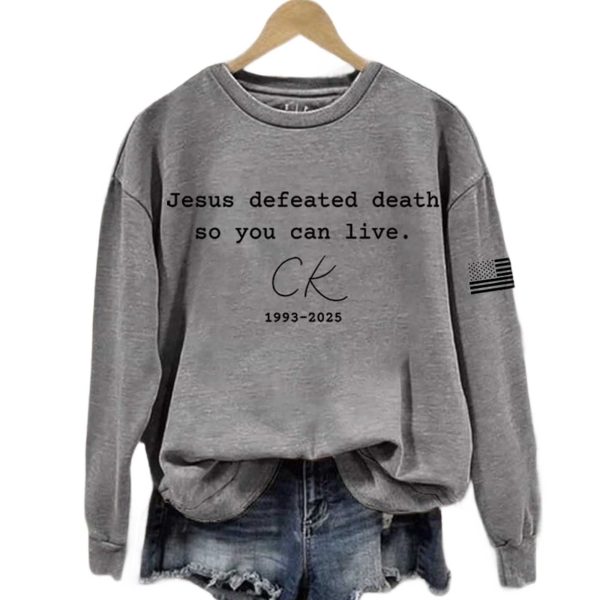 Jesus Defeated Death So You Can Live Charlie Kirk 1993 2025 Sweatshirt