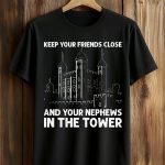 Keep Your Friends Close And Your Nephews In The Tower Shirt
