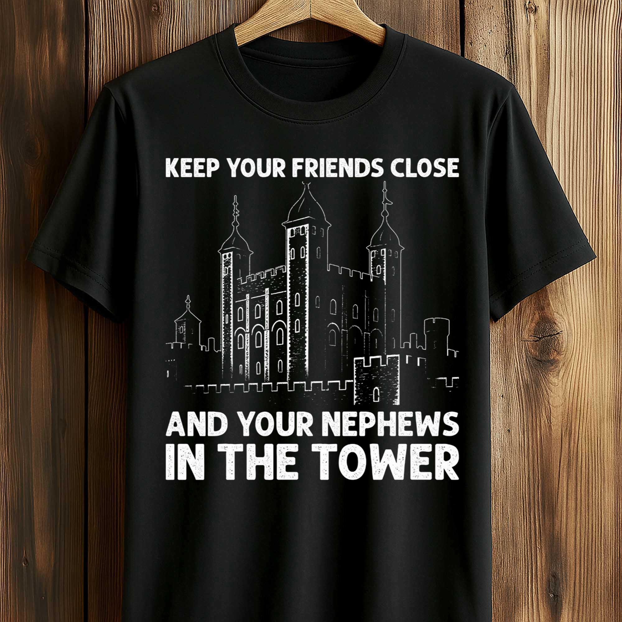 Keep Your Friends Close And Your Nephews In The Tower Shirt Keep Your Friends Close And Your Nephews In The Tower Shirt