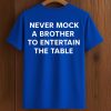 Never Mock A Brother To Entertain The Table Shirt