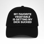 My Favorite Vegetable Is Getting My Dick Sucked Hat