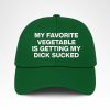 My Favorite Vegetable Is Getting My Dick Sucked Hat