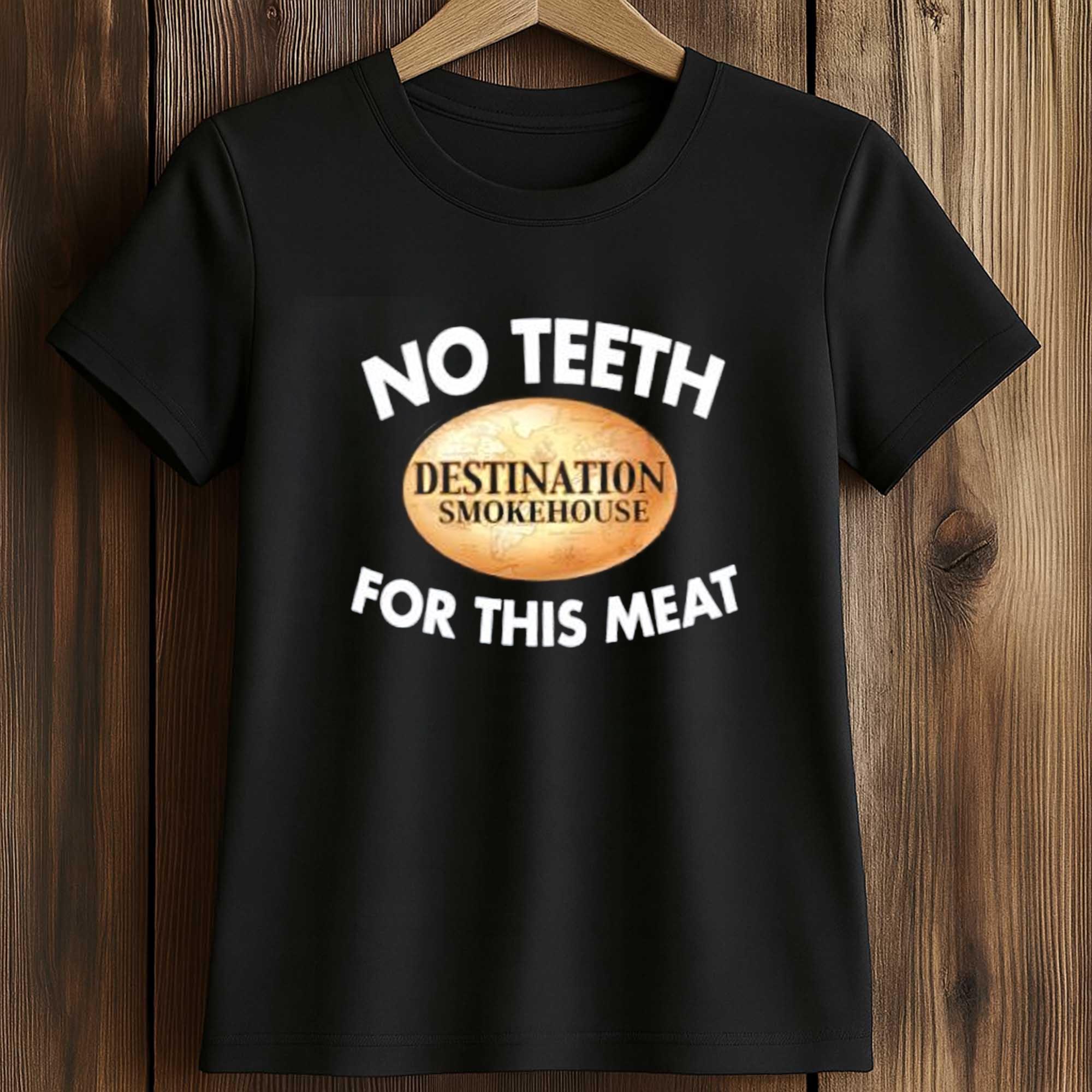 No Teeth Destination Smokehouse For This Meat T-Shirt 2 No Teeth Destination Smokehouse For This Meat T Shirt