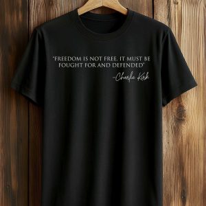 Freedom Is Not Free It Must Be Fought For And Defended Charlie Kirk Shirt 1