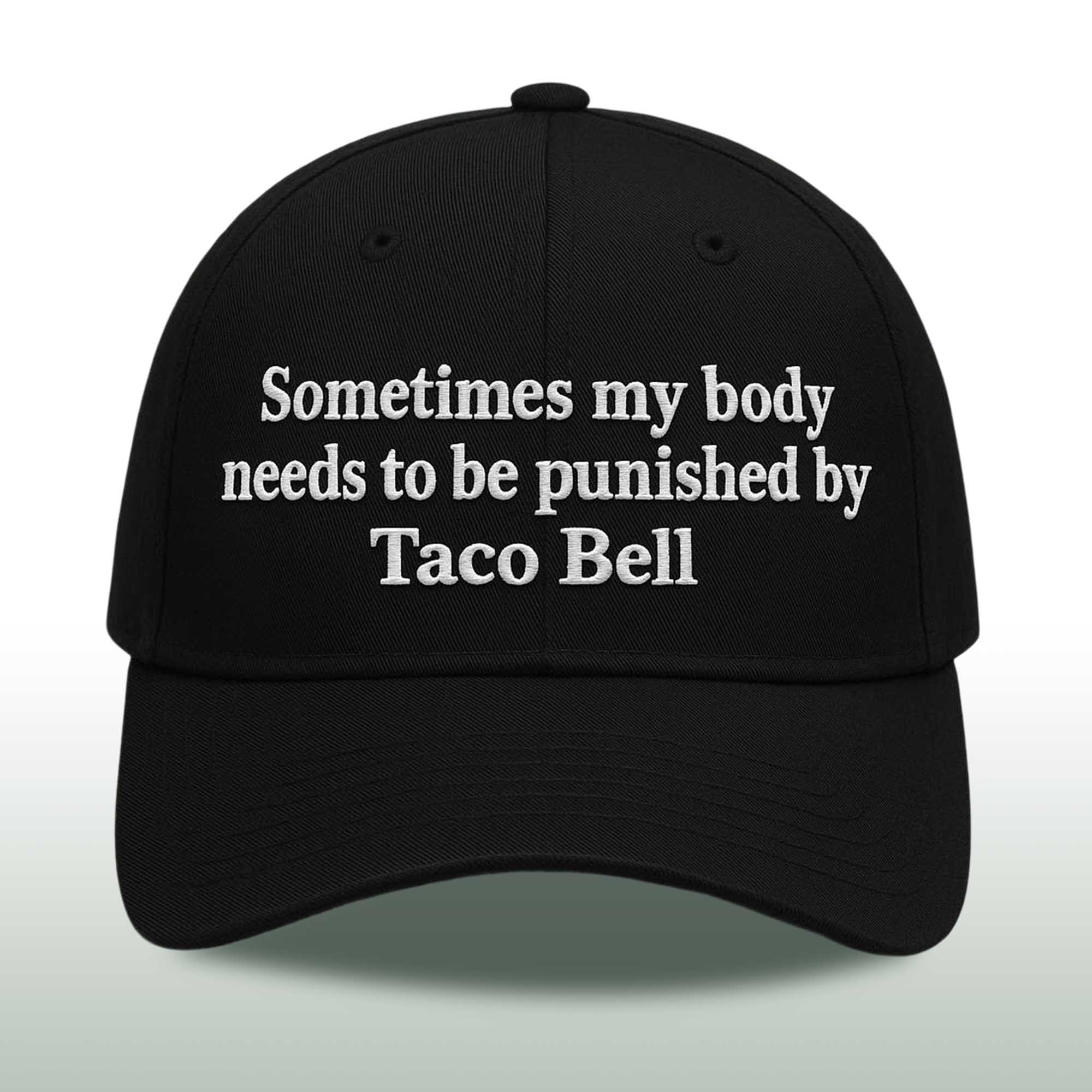 Sometimes my body needs to be punished by Taco Bell Hat 2 Sometimes my body needs to be punished by Taco Bell Hat
