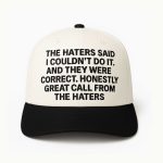 The Haters Said I Couldn't Do It And They Were Correct Hat
