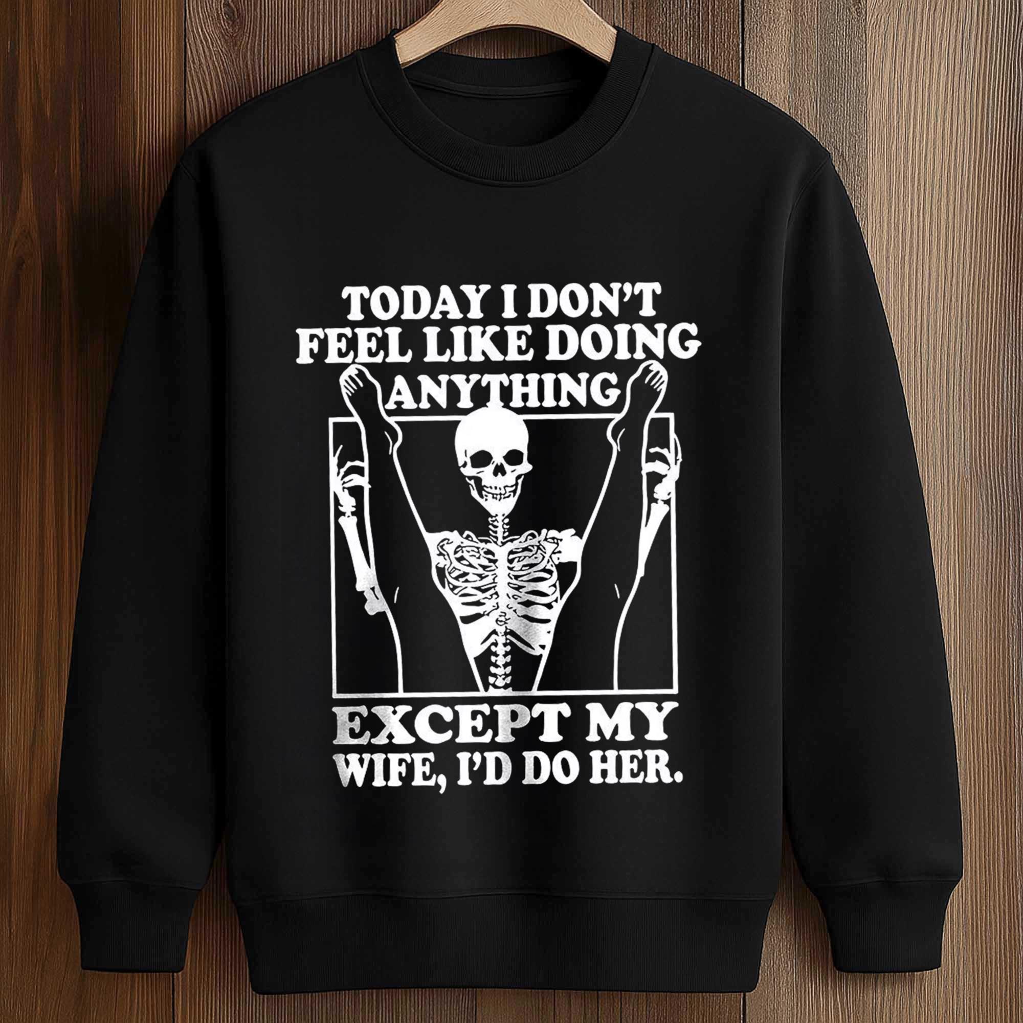 Today I Don't Feel Like Doing Anything Except My Wife I'll Do Her Shirt 3 Today I Dont Feel Like Doing Anything Except My Wife Ill Do Her Shirt 3