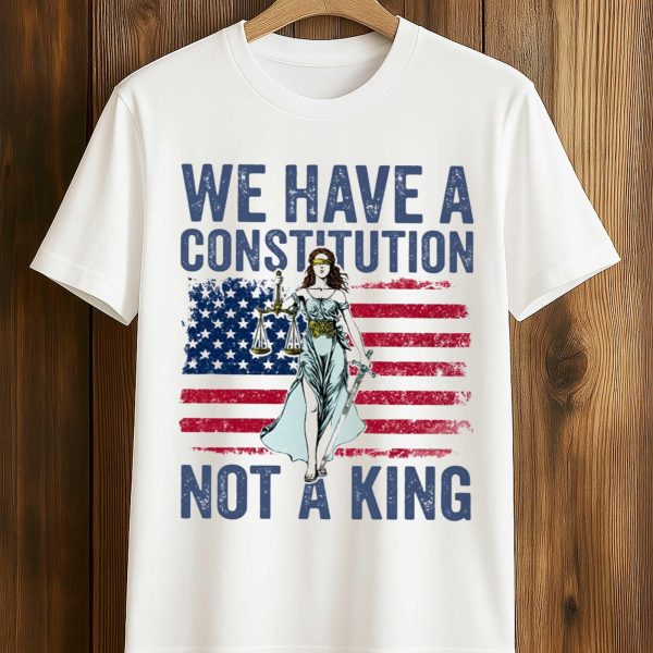 We Have A Constitution Not A King Shirt