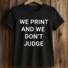 We Print And We Don't Judge Shirt 5 We Print And We Don't Judge Shirt