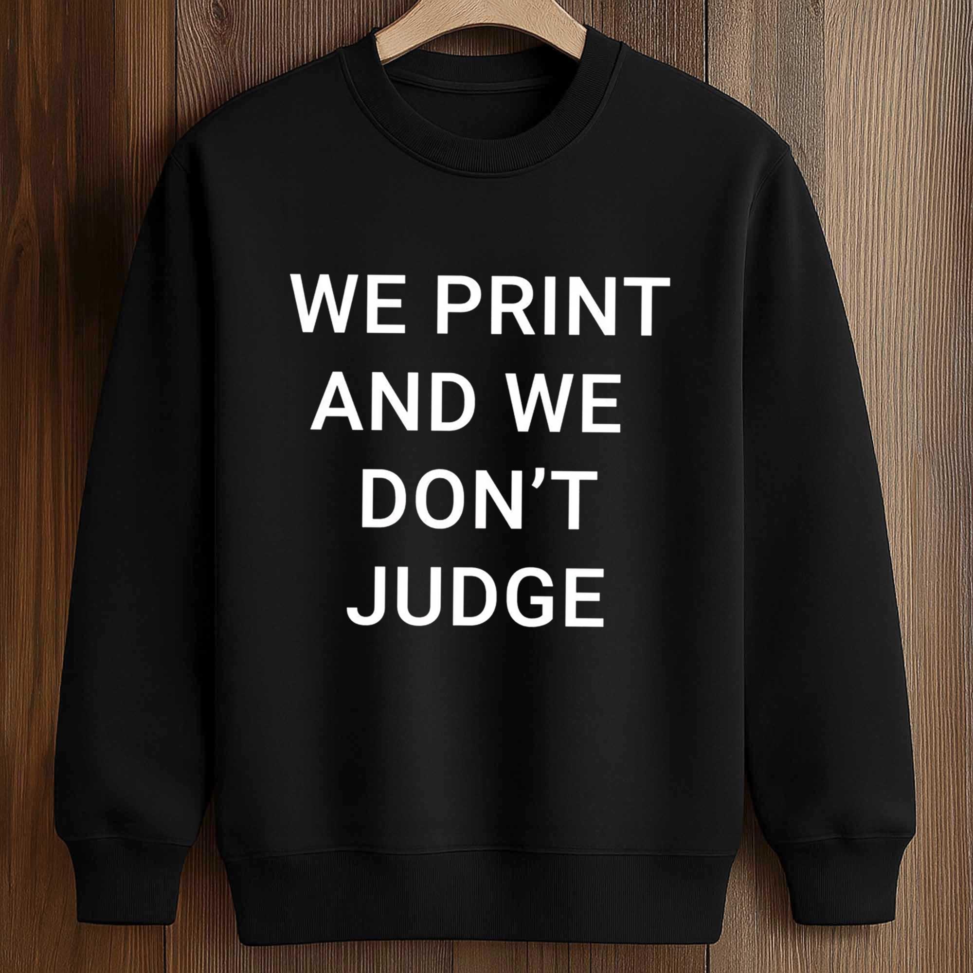 We Print And We Don't Judge Shirt 3 We Print And We Don't Judge Shirt