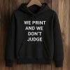 We Print And We Don't Judge Shirt 7 We Print And We Don't Judge Shirt