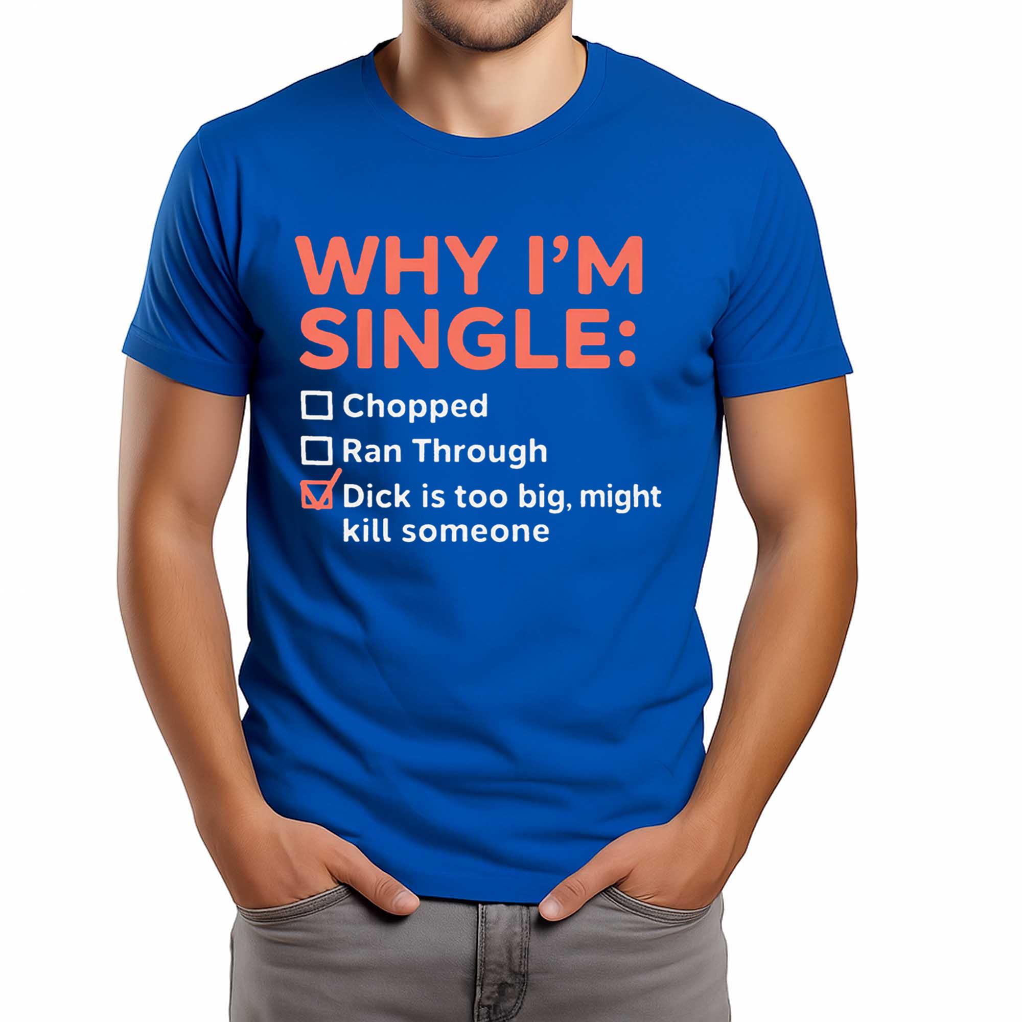 Why I'm Single Chopped, Ran Through, Dick Is Too Big, Might Kill Someone Shirt 2 Why I'm Single Chopped, Ran Through, Dick Is Too Big, Might Kill Someone Shirt
