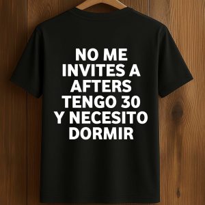 No Me Invites A Afters Tengo 30 Y Necesito Dormir Shirt