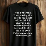 Yeah I'm Trans. Transporting This Beer To My Mouth Shirt