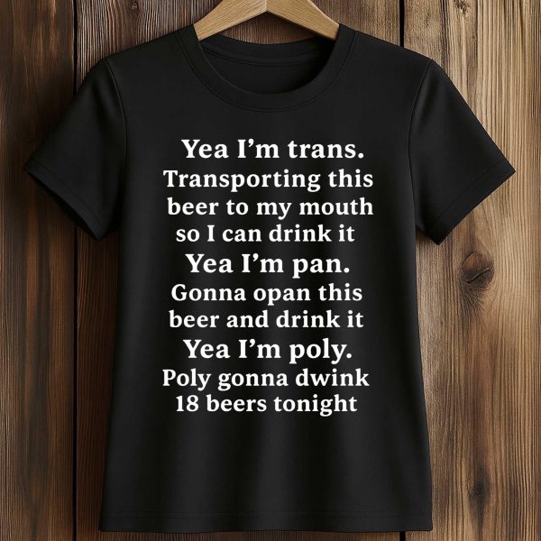 Yeah I'm Trans. Transporting This Beer To My Mouth Shirt