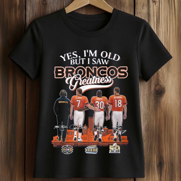 Yes, I'm Old But I Saw Broncos Greatness Shirt