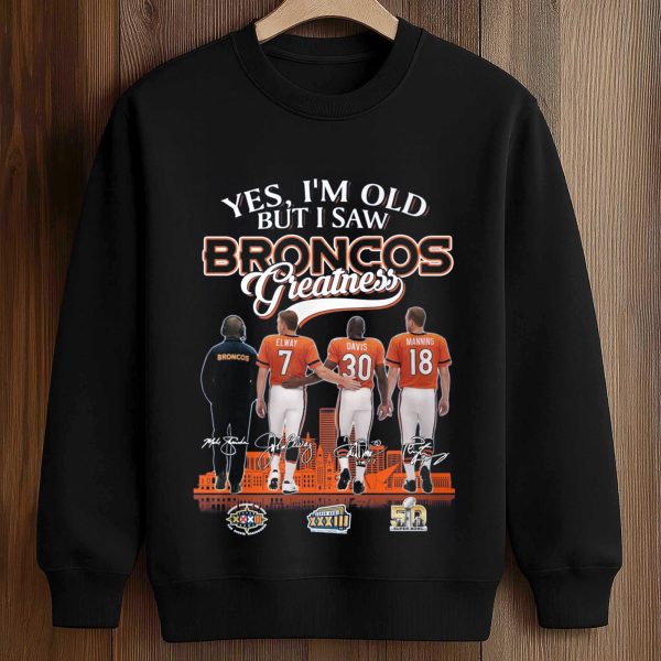 Yes, I'm Old But I Saw Broncos Greatness Shirt
