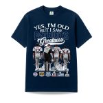 Yes, I’m Old But I Saw Greatness Patriots Shirt