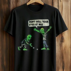 Don't Roll Your Eyes At Me Shirt