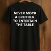Never Mock A Brother To Entertain The Table Shirt