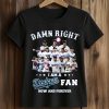 Damn Right I Am a Dodgers Fan Now and Forever Shirt