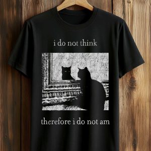 I Do Not Think Therefore I Do Not Am Cat Shirt