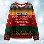 2025 And Yet Despite The Look On My Face You’re Still Talking Christmas Ugly Sweater