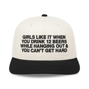 Girls Like It When You Drink 12 Beers While Hanging Out and You Can't Get Hard Hat (1)