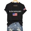 Be The Turning Point America T Shirt