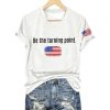 Be The Turning Point America T Shirt