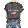 Be The Turning Point America T Shirt