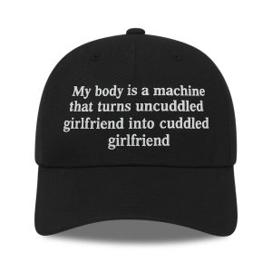 My Body Is a Machine That Turns Uncuddled Girlfriend Into Cuddled Girlfriend Hat (1)