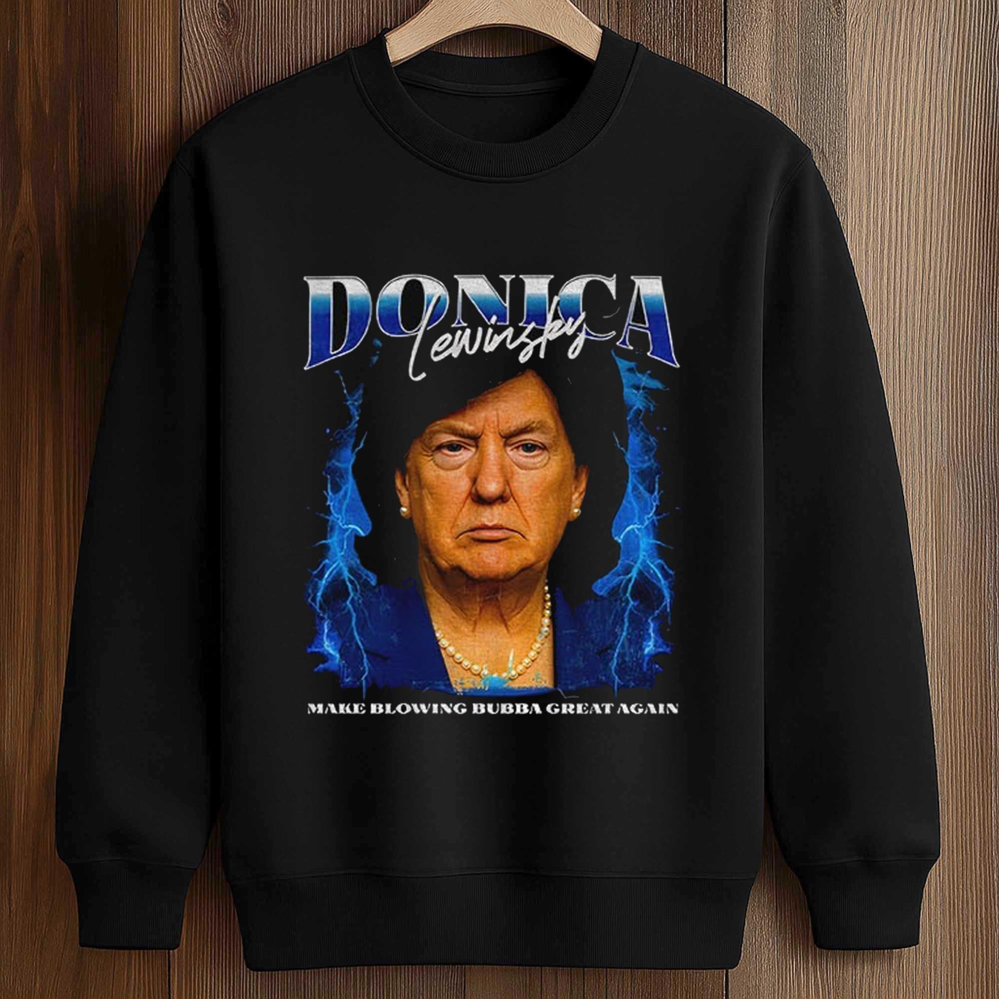 Donica Lewinsky Trump Make Blowing Bubba Great Again Shirt 3 Donica Lewinsky Trump Make Blowing Bubba Great Again Shirt