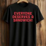 Everyone Deserves A Sandwich Shirt
