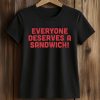 Everyone Deserves A Sandwich Shirt
