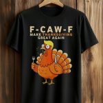 F Caw F Make Thanksgiving Great Again Shirt