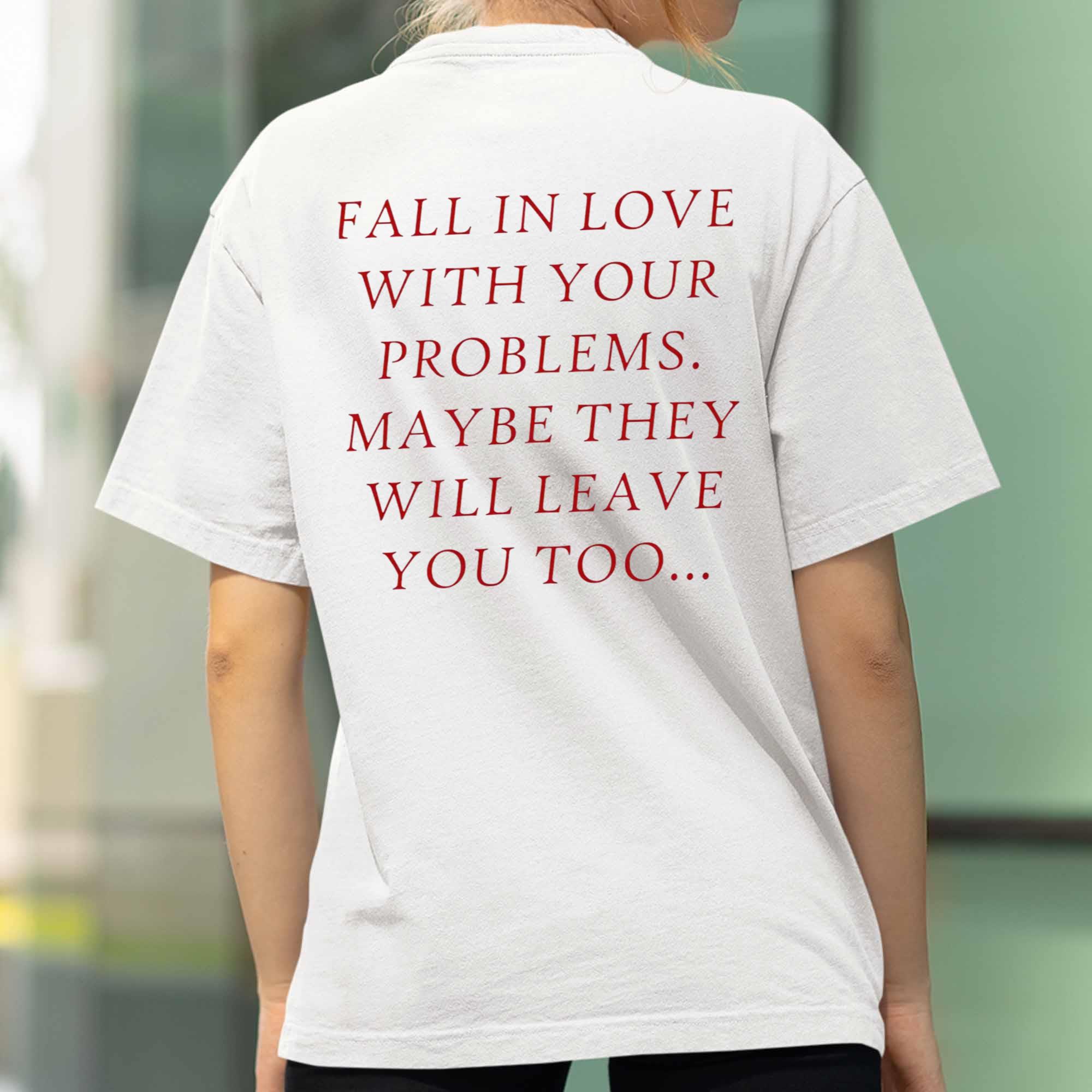 Fall In Love With Your Problems Maybe They Will Leave You Too Shirt 2 Fall In Love With Your Problems Maybe They Will Leave You Too Shirt