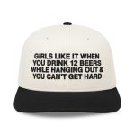 Girls Like It When You Drink 12 Beers While Hanging Out and You Can't Get Hard Hat