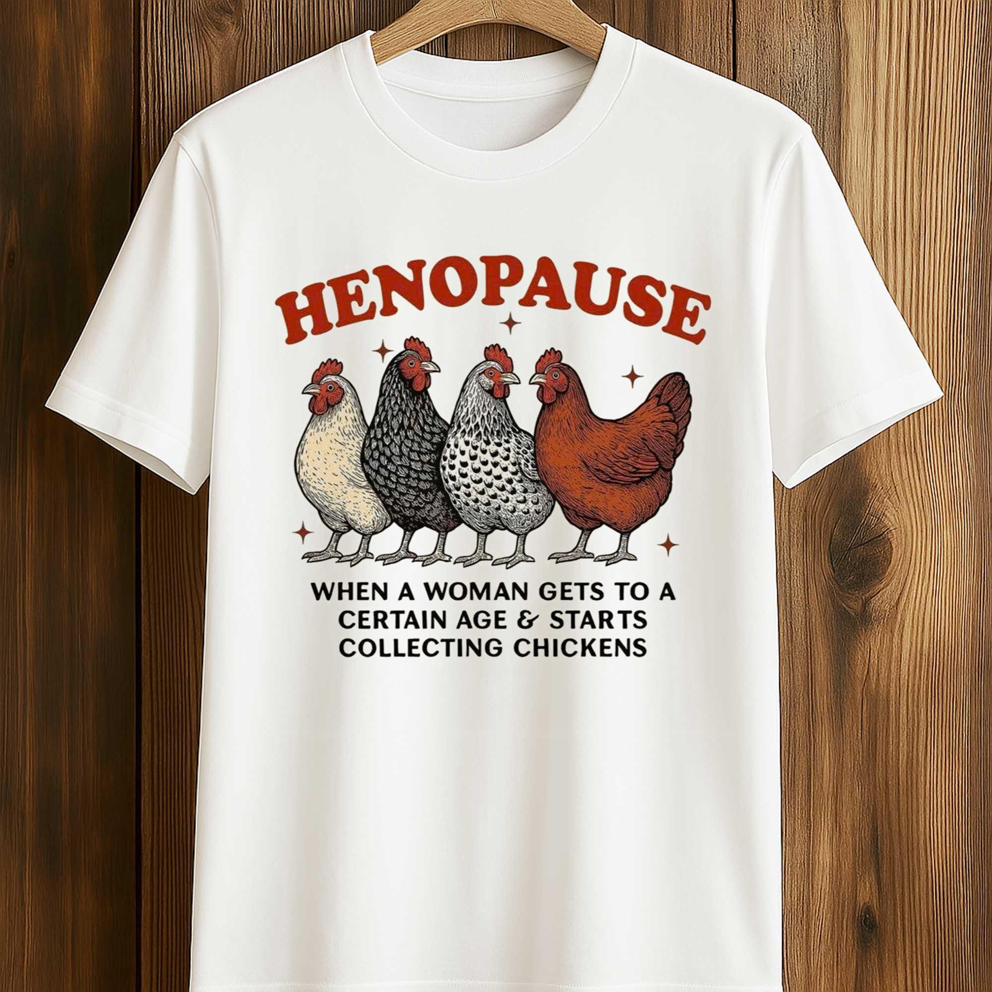 Henopause When A Woman Gets To A Certain Age and Starts Collecting Chickens Shirt Henopause When A Woman Gets To A Certain Age and Starts Collecting Chickens Shirt