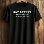 Hot Buffet Available All Day Eat As Much As You Like Shirt