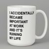 I Accidentally Became Important at Work and It’s Ruining My Life Mug