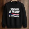I Don’t Care If Trump Is Pedophile Shirt