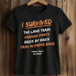 I Survived The Lane Train Orange Pants Brick By Brick Cash In Paper Bags Things Could Be Worse Shirt