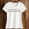 I'm Heading To The Louvre, Should I Get You Something Shirt 5 I'm Heading To The Louvre, Should I Get You Something Shirt