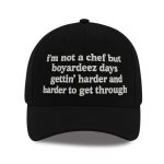 I'm Not A Chef But Boyardeez Days Gettin' Harder And Harder To Get Through Hat