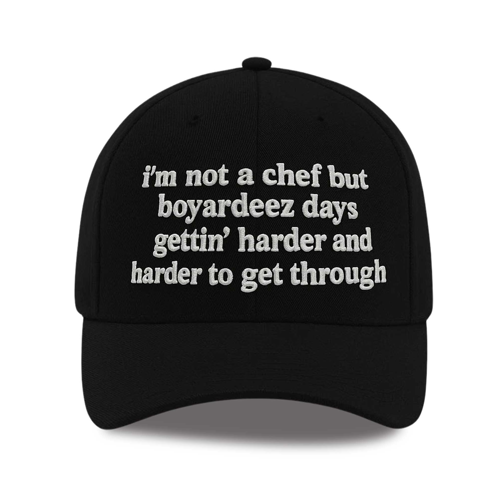 I'm Not A Chef But Boyardeez Days Gettin' Harder And Harder To Get Through Hat I'm Not A Chef But Boyardeez Days Gettin' Harder And Harder To Get Through Hat
