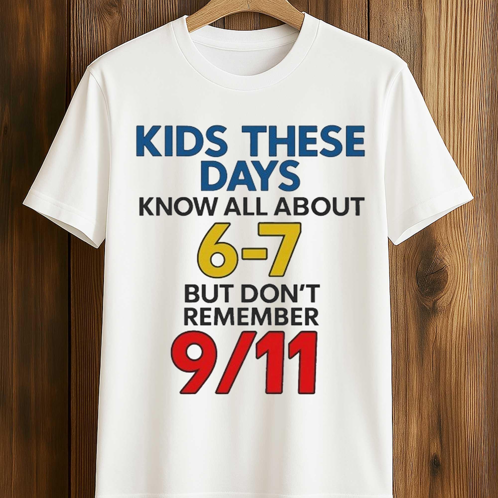 Kids These Days Know All About 6-7, But Don’t Remember 9 11 Shirt Kids These Days Know All About 6-7, But Don’t Remember 9 11 Shirt